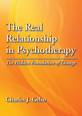 La vraie relation en psychothérapie : Le fondement caché du changement - The Real Relationship in Psychotherapy: The Hidden Foundation of Change