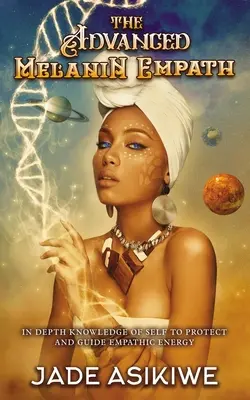 Le Melanin Empath avancé : Une connaissance approfondie de soi pour protéger et guider l'énergie empathique - The Advanced Melanin Empath: In Depth Knowledge of Self to Protect and Guide Empathic Energy