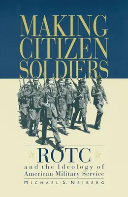 Faire des citoyens-soldats : Le Rotc et l'idéologie du service militaire américain - Making Citizen-Soldiers: Rotc and the Ideology of American Military Service