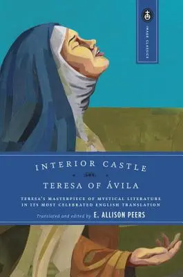 Le château intérieur : Le chef-d'œuvre de la littérature mystique de Thérèse dans sa traduction anglaise la plus célèbre - Interior Castle: Teresa's Masterpiece of Mystical Literature in Its Most Celebrated English Translation