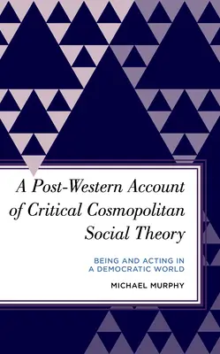 Un compte-rendu post-occidental de la théorie sociale cosmopolite critique : Être et agir dans un monde démocratique - A Post-Western Account of Critical Cosmopolitan Social Theory: Being and Acting in a Democratic World