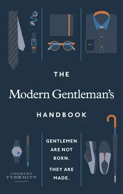 Le manuel du gentleman moderne : Les Gentlemen ne sont pas nés, ils sont faits - The Modern Gentleman's Handbook: Gentlemen Are Not Born, They Are Made