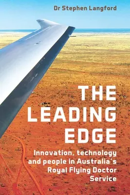 The Leading Edge : Innovation, Technology and People in Australia's Royal Flying Doctor Service (L'avant-garde : l'innovation, la technologie et le personnel au sein du Royal Flying Doctor Service australien) - The Leading Edge: Innovation, Technology and People in Australia's Royal Flying Doctor Service