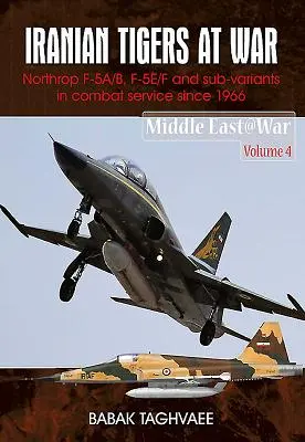 Tigres iraniens en guerre : Northrop F-5A/B, F-5E/F et sous-variantes au service de l'Iran depuis 1966 - Iranian Tigers at War: Northrop F-5A/B, F-5E/F and Sub-Variants in Iranian Service Since 1966