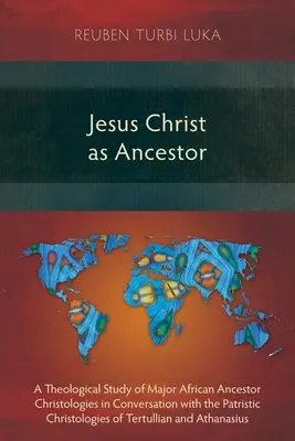 Jésus-Christ en tant qu'ancêtre : Une étude théologique des principales christologies africaines des ancêtres en conversation avec les christologies patristiques de Tertul - Jesus Christ as Ancestor: A Theological Study of Major African Ancestor Christologies in Conversation with the Patristic Christologies of Tertul