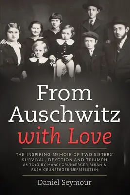 D'Auschwitz avec amour : Les mémoires inspirantes de la survie, du dévouement et du triomphe de deux sœurs, racontées par Manci Grunberger Beran et Ruth Grunberge. - From Auschwitz with Love: The Inspiring Memoir of Two Sisters' Survival, Devotion and Triumph as told by Manci Grunberger Beran & Ruth Grunberge