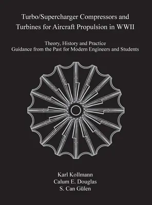 Turbo/Supercharger Compressors and Turbines for Aircraft Propulsion in WWII : Théorie, histoire et pratique - Guide du passé pour les ingénieurs modernes - Turbo/Supercharger Compressors and Turbines for Aircraft Propulsion in WWII: Theory, History and Practice--Guidance from the Past for Modern Engineers