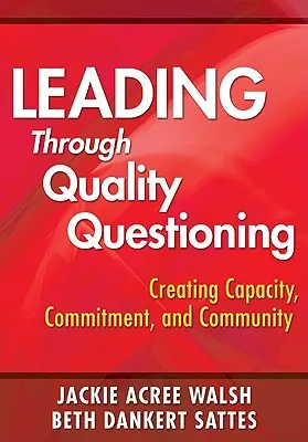 Diriger par le biais d'un questionnement de qualité : Créer des capacités, un engagement et une communauté - Leading Through Quality Questioning: Creating Capacity, Commitment, and Community