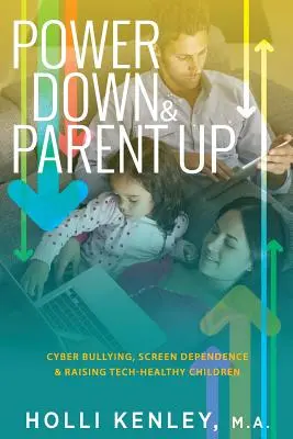 Le pouvoir en bas et les parents en haut : La cyberintimidation, la dépendance à l'écran et l'éducation d'enfants en bonne santé grâce à la technologie - Power Down & Parent Up!: Cyber Bullying, Screen Dependence & Raising Tech-Healthy Children