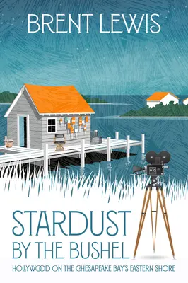 Stardust by the Bushel : Hollywood sur la côte est de la baie de Chesapeake - Stardust by the Bushel: Hollywood on the Chesapeake Bay's Eastern Shore