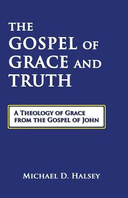 L'Évangile de grâce et de vérité : une théologie de la grâce à partir de l'Évangile de Jean - The Gospel of Grace and Truth: A Theology of Grace from the Gospel of John