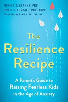 La recette de la résilience : Guide à l'intention des parents pour élever des enfants sans peur à l'ère de l'anxiété - The Resilience Recipe: A Parent's Guide to Raising Fearless Kids in the Age of Anxiety