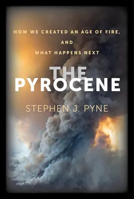 Le Pyrocène : Comment nous avons créé un âge du feu, et ce qui se passera ensuite - The Pyrocene: How We Created an Age of Fire, and What Happens Next