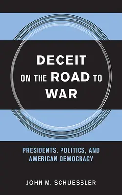 La tromperie sur le chemin de la guerre : les présidents, la politique et la démocratie américaine - Deceit on the Road to War: Presidents, Politics, and American Democracy