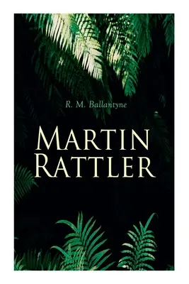 Martin Rattler : Thriller d'action : Les aventures d'un garçon dans les forêts du Brésil - Martin Rattler: Action Thriller: Adventures of a Boy in the Forests of Brazil