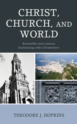 Le Christ, l'Église et le monde : Bonhoeffer et l'ecclésiologie luthérienne après la chrétienté - Christ, Church, and World: Bonhoeffer and Lutheran Ecclesiology after Christendom