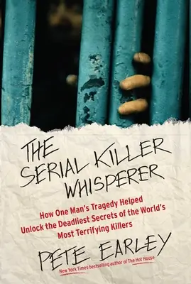 L'homme qui murmure à l'oreille des tueurs en série : comment la tragédie d'un homme a permis de percer les secrets les plus terribles des tueurs les plus terrifiants du monde - The Serial Killer Whisperer: How One Man's Tragedy Helped Unlock the Deadliest Secrets of the World's Most Terrifying Killers
