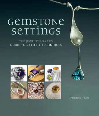 Gemstone Settings : Le guide des styles et des techniques du bijoutier - Gemstone Settings: The Jewelry Maker's Guide to Styles & Techniques