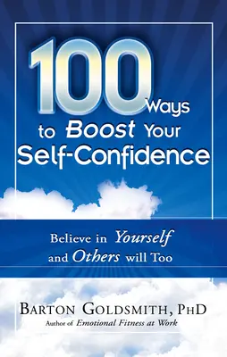 100 façons d'améliorer votre confiance en vous : Croyez en vous et les autres y croiront aussi - 100 Ways to Boost Your Self-Confidence: Believe in Yourself and Others Will Too