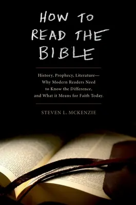 Comment lire la Bible : Histoire, Prophétie, Littérature - Pourquoi les lecteurs modernes ont besoin de connaître la différence et ce que cela signifie pour la foi d'aujourd'hui - How to Read the Bible: History, Prophecy, Literature--Why Modern Readers Need to Know the Difference and What It Means for Faith Today