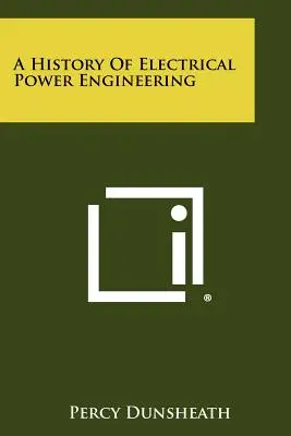 Une histoire de l'ingénierie de l'énergie électrique - A History Of Electrical Power Engineering