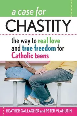 Arguments en faveur de la chasteté : Le chemin vers le véritable amour et la vraie liberté pour les adolescents catholiques ; un guide de A à Z - A Case for Chastity: The Way to Real Love and True Freedom for Catholic Teens; An A to Z Guide