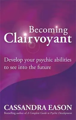 Devenir Clairvoyant : Développer ses capacités psychiques pour voir dans l'avenir - Becoming Clairvoyant: Develop Your Psychic Abilities to See Into the Future