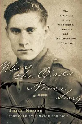 Where the Birds Never Sing : The True Story of the 92nd Signal Battalion and the Liberation of Dachau (Où les oiseaux ne chantent jamais : l'histoire vraie du 92e bataillon de transmissions et de la libération de Dachau) - Where the Birds Never Sing: The True Story of the 92nd Signal Battalion and the Liberation of Dachau