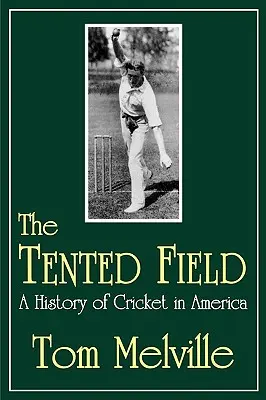 The Tented Field : Une histoire du cricket en Amérique - The Tented Field: A History of Cricket in America