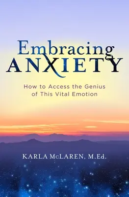 Embrasser l'anxiété : comment accéder au génie de cette émotion vitale - Embracing Anxiety: How to Access the Genius of This Vital Emotion