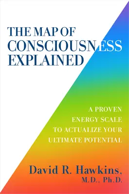 La carte de la conscience expliquée : Une échelle énergétique éprouvée pour actualiser votre potentiel ultime - The Map of Consciousness Explained: A Proven Energy Scale to Actualize Your Ultimate Potential