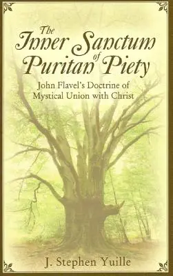 Le sanctuaire intérieur de la piété puritaine : La doctrine de John Flavel sur l'union mystique avec le Christ - The Inner Sanctum of Puritan Piety: John Flavel's Doctrine of Mystical Union with Christ