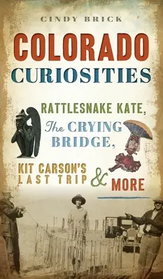 Curiosités du Colorado : Rattlesnake Kate, le pont des pleurs, le dernier voyage de Kit Carson et bien d'autres choses encore - Colorado Curiosities: Rattlesnake Kate, the Crying Bridge, Kit Carson's Last Trip and More