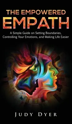 L'empathe habilité : Un guide simple pour fixer des limites, contrôler ses émotions et se faciliter la vie - The Empowered Empath: A Simple Guide on Setting Boundaries, Controlling Your Emotions, and Making Life Easier