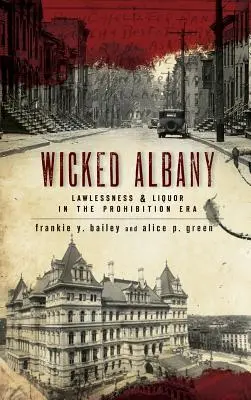 Wicked Albany : L'anarchie et l'alcool à l'époque de la prohibition - Wicked Albany: Lawlessness & Liquor in the Prohibition Era