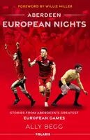 Les nuits européennes d'Aberdeen - Histoires des plus grands jeux européens d'Aberdeen - Aberdeen European Nights - Stories from Aberdeen's Greatest European Games