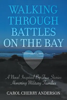 Marcher à travers les batailles de la baie : Un roman inspiré d'histoires vraies qui rend hommage aux familles de militaires - Walking Through Battles on the Bay: A novel inspired by true stories honoring military families