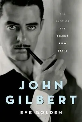 John Gilbert : la dernière des stars du cinéma muet - John Gilbert: The Last of the Silent Film Stars