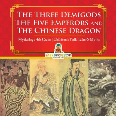 Les trois demi-dieux, les cinq empereurs et le dragon chinois - Mythologie 4e année Contes et mythes populaires pour enfants - The Three Demigods, The Five Emperors and The Chinese Dragon - Mythology 4th Grade Children's Folk Tales & Myths