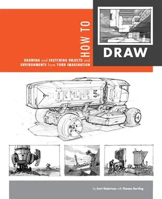 Comment dessiner : Dessiner et esquisser des objets et des environnements issus de votre imagination - How to Draw: Drawing and Sketching Objects and Environments from Your Imagination