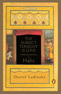 Le sujet de ce soir est l'amour : 60 poèmes sauvages et doux de Hafiz - The Subject Tonight Is Love: 60 Wild and Sweet Poems of Hafiz