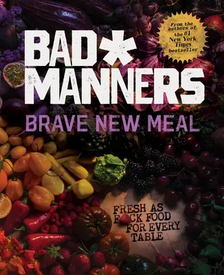 Brave New Meal : Des aliments frais pour toutes les tables : Un livre de cuisine végétalienne - Brave New Meal: Fresh as F*ck Food for Every Table: A Vegan Cookbook