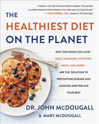 Le régime le plus sain de la planète : Pourquoi les aliments que vous aimez - pizzas, crêpes, pommes de terre, pâtes et autres - sont la solution pour prévenir les maladies et avoir l'air en forme. - The Healthiest Diet on the Planet: Why the Foods You Love-Pizza, Pancakes, Potatoes, Pasta, and More-Are the Solution to Preventing Disease and Lookin
