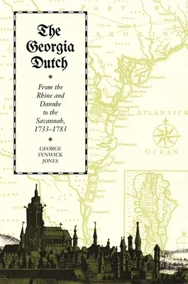 Les Hollandais de Géorgie : Du Rhin et du Danube à la Savannah, 1733-1783 - The Georgia Dutch: From the Rhine and Danube to the Savannah, 1733-1783