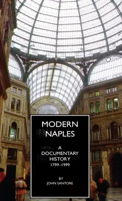 Naples moderne : Une histoire documentaire, 1799-1999 - Modern Naples: A Documentary History, 1799-1999