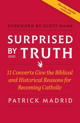 Surpris par la vérité : 11 convertis donnent les raisons bibliques et historiques pour lesquelles ils sont devenus catholiques - Surprised by Truth: 11 Converts Give the Biblical and Historical Reasons for Becoming Catholic