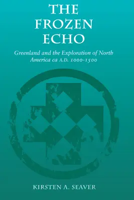 L'écho gelé : Le Groenland et l'exploration de l'Amérique du Nord, ca. 1000-1500 APRÈS J.-C. - The Frozen Echo: Greenland and the Exploration of North America, Ca. A.D. 1000-1500