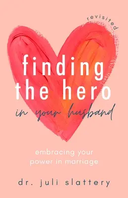 Trouver le héros dans son mari, revisité : Accueillir votre pouvoir dans le mariage - Finding the Hero in Your Husband, Revisited: Embracing Your Power in Marriage