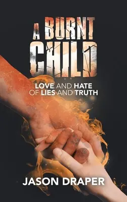 Un enfant brûlé : Amour et haine, mensonges et vérité - A Burnt Child: Love and Hate of Lies and Truth