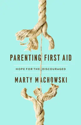 Premiers secours pour les parents : L'espoir pour les découragés - Parenting First Aid: Hope for the Discouraged